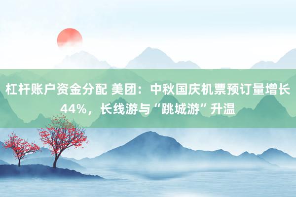 杠杆账户资金分配 美团：中秋国庆机票预订量增长44%，长线游与“跳城游”升温
